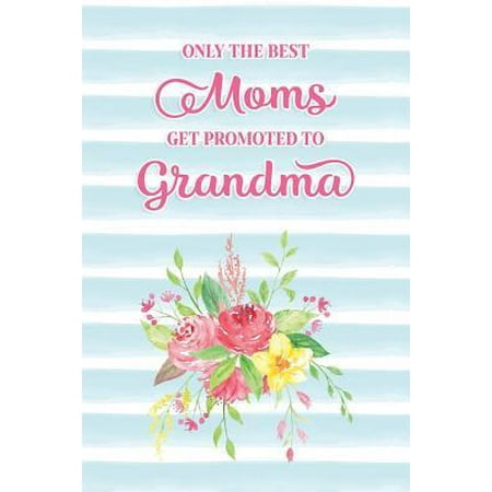 Only The Best Moms Get Promoted To Grandma: Notebook for Grandma