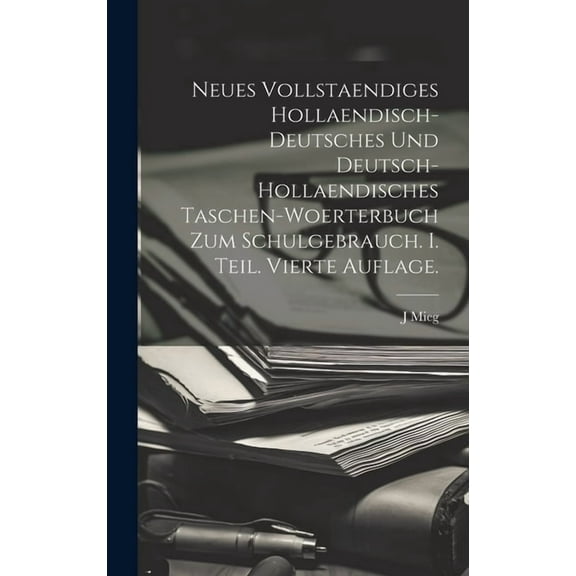 Neues vollstaendiges hollaendisch-deutsches und Deutsch-hollaendisches Taschen-Woerterbuch zum Schulgebrauch. I. Teil. Vierte Auflage. (Hardcover)