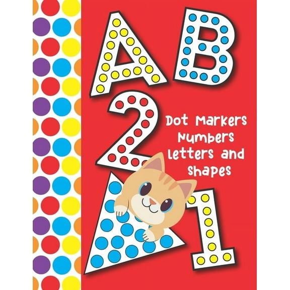 Dot Markers Numbers Letters and Shapes: Easy Guided Big Dots That Perfectly Fit The Dot Markers - Designed for Toddler (Paperback)