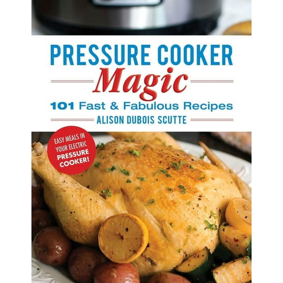 Pressure Cooker Magic : 101 Fast & Fabulous Recipes (Paperback)