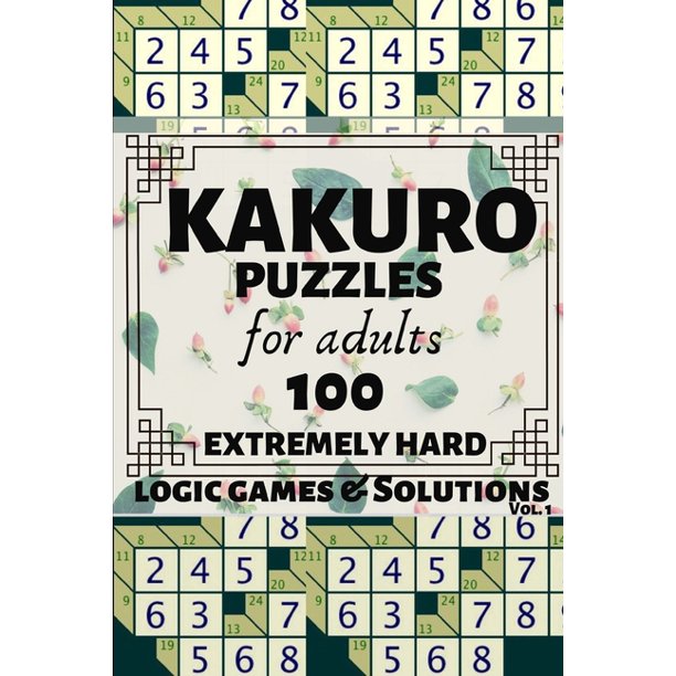 Kakuro Puzzles for Adults : 100 Extremely Hard Math Combinations Logic Puzzle Games and Solutions for Teenagers and Seniors with Rules Tips and ...