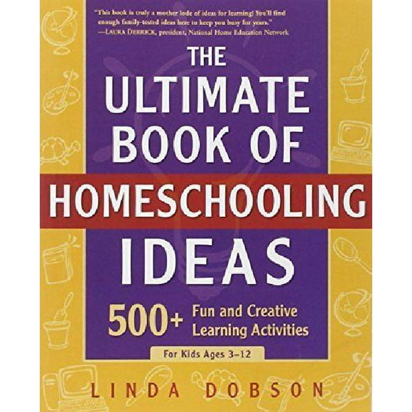 The Ultimate Book Of Homeschooling Ideas: 500+ Fun And Creative Learning Activities For Kids Ages 3-12