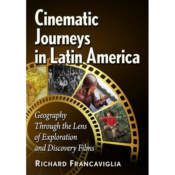 Cinematic Journeys in Latin America: Geography Through the Lens of Exploration and Discovery Films, (Paperback)