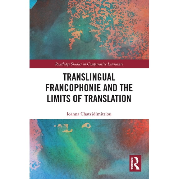 Routledge Studies in Comparative Literat Translingual Francophonie and the Limits of Translation, (Paperback)