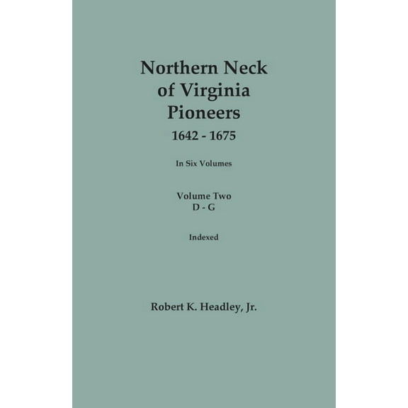 Northern Neck of Virginia Pioneers, 1642-1675. In Six Volumes. Volume Two: D-G, (Paperback)
