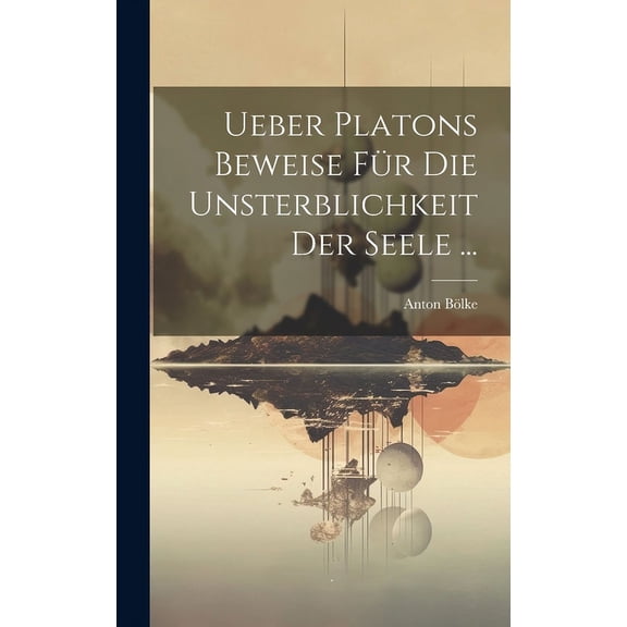 Ueber Platons Beweise Für Die Unsterblichkeit Der Seele ... (Hardcover)