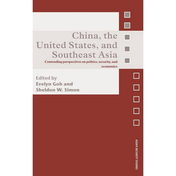 Asian Security Studies China, the United States, and South-East Asia: Contending Perspectives on Politics, Security, and Economics, (Hardcover)