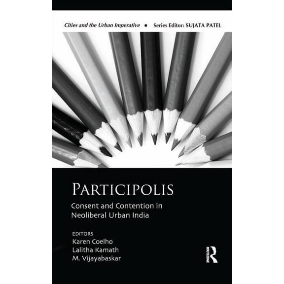 Cities and the Urban Imperative Participolis: Consent and Contention in Neoliberal Urban India, (Paperback)