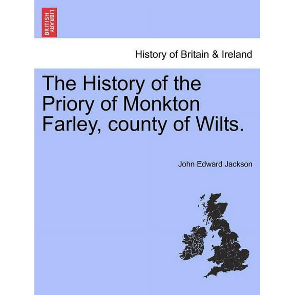 The History of the Priory of Monkton Farley, County of Wilts. (Paperback)
