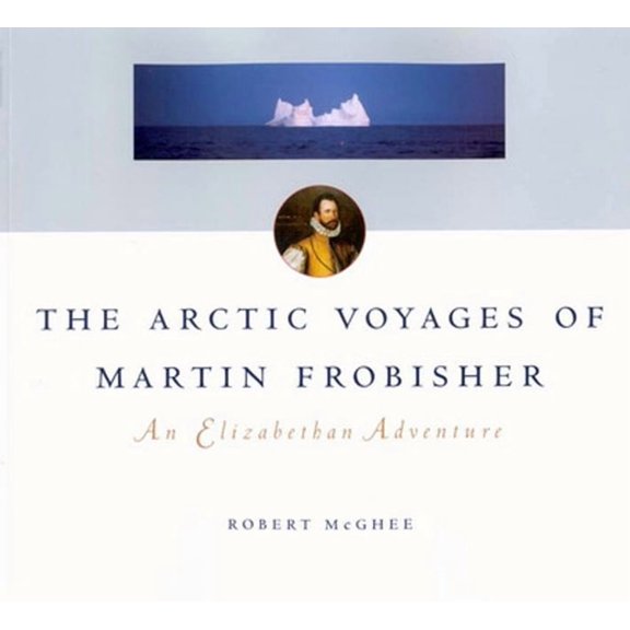 McGill-Queen's Indigenous and Northern S The Arctic Voyages of Martin Frobisher: An Elizabethan Adventure, Book 28, (Paperback)