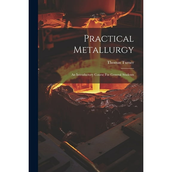 Practical Metallurgy: An Introductory Course For General Students, (Paperback)