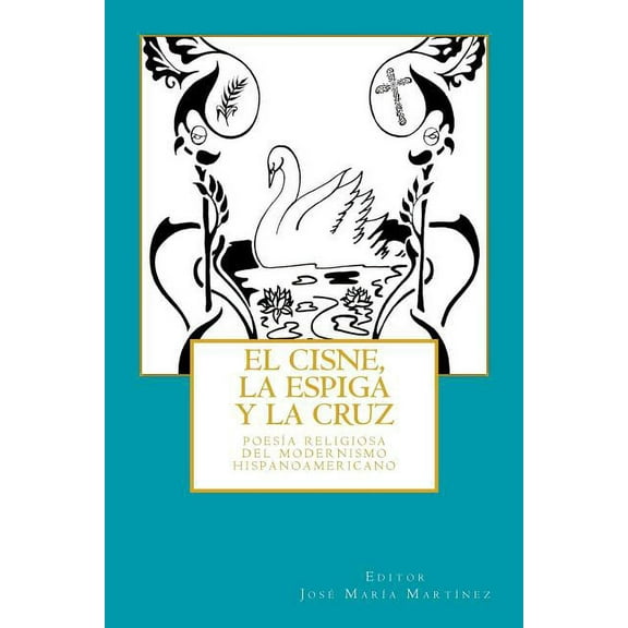 El Cisne, La Espiga Y La Cruz : : Poes�a Religiosa del Modernismo Hispanoamericano