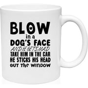 Coffee Mug Blow in Dog's Face and it gets mad take him in Car White Coffee Mug Funny Gift Cup