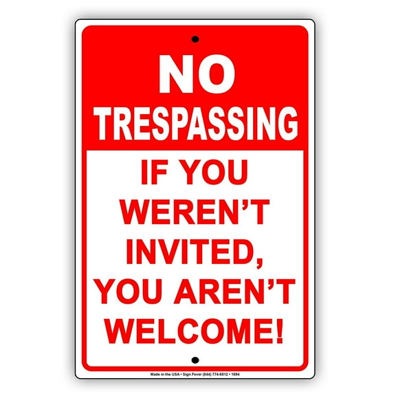 NO TRESPASSING If You Weren't Invited You Aren't Welcome! Funny Notice Aluminum Metal Sign Plate