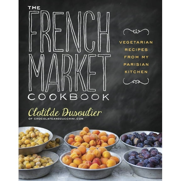 The French Market Cookbook: Vegetarian Recipes from My Parisian Kitchen, (Paperback)