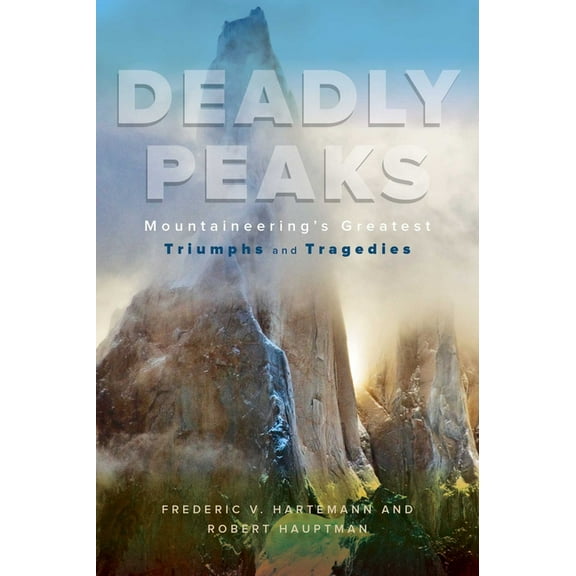 Deadly Peaks : Mountaineering's Greatest Triumphs and Tragedies (Paperback)