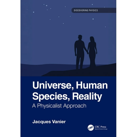 Discovering Physics Universe, Human Species, Reality: A Physicalist Approach, (Hardcover)