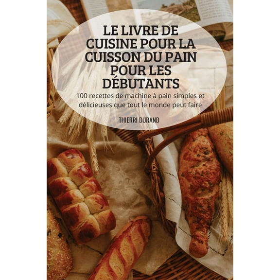 Le Livre de Cuisine Pour La Cuisson Du Pain Pour Les Débutants, (Paperback)