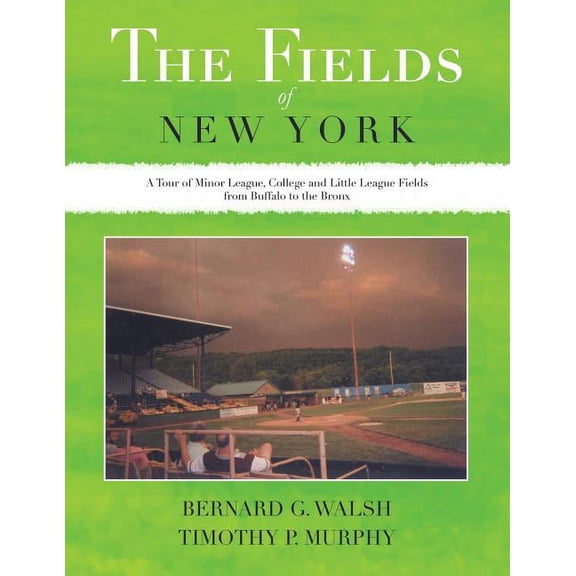 Fields of New York : A Tour of Minor League, College and Little League Fields from Buffalo to the Bronx