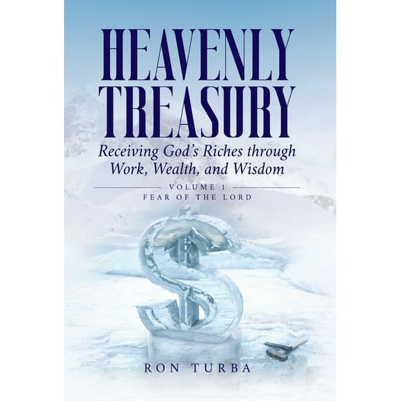 Heavenly Treasury Receiving God's Riches through Work, Wealth, and Wisdom: Volume 1: Fear of the Lord, (Hardcover)