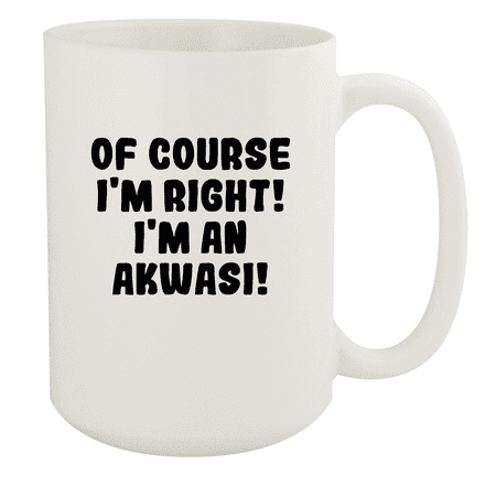 

Of Course I m Right! I m An Akwasi! - Ceramic 15oz White Mug White