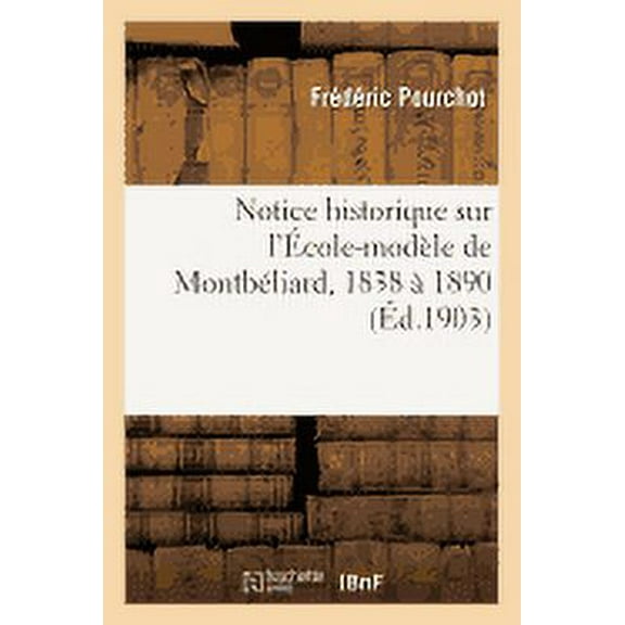 Sciences Sociales Notice Historique Sur l'Ãcole-Modèle de Montbéliard, 1838 à 1890, (Paperback)