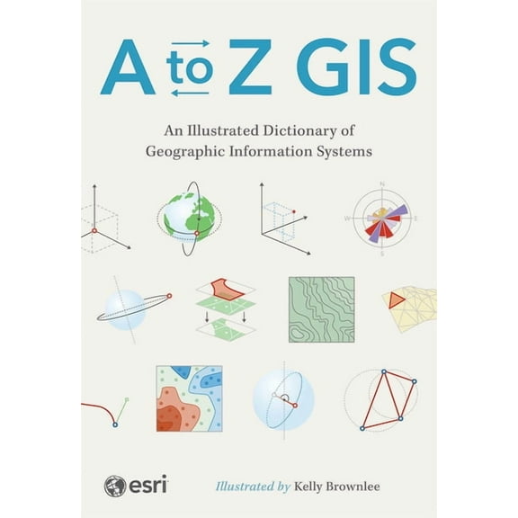 A to Z GIS: An Illustrated Dictionary of Geographic Information Systems, (Hardcover)