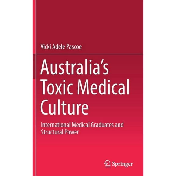 Australia's Toxic Medical Culture: International Medical Graduates and Structural Power, (Hardcover)