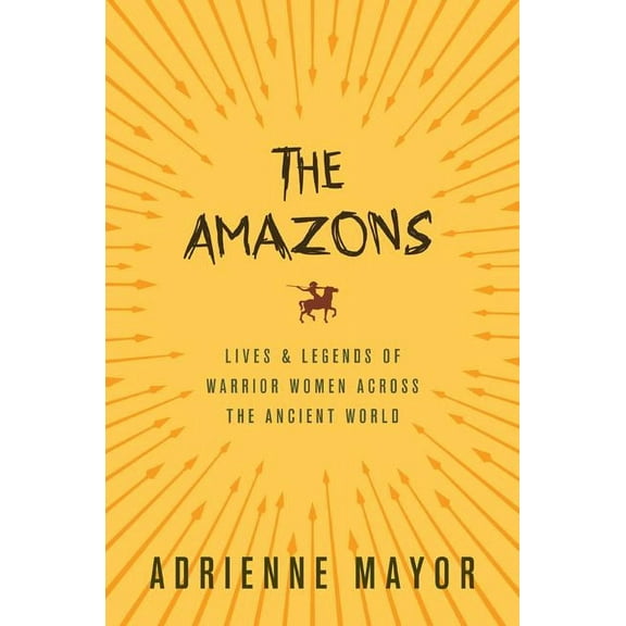 The Amazons: Lives and Legends of Warrior Women Across the Ancient World, (Paperback)