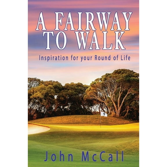 A Fairway to Walk: Inspiration for Your Round of Life, (Paperback)