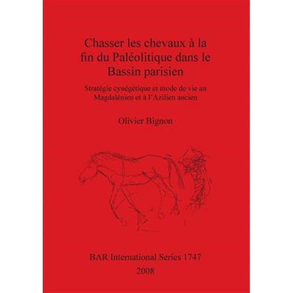 Pre-Owned BAR International: Chasser les chevaux la fin du Palolitique dans le Bassin parisien: Stratgie cyngtique et mode de vie au Magdalnien et l'Azilien ancien (Paperback)