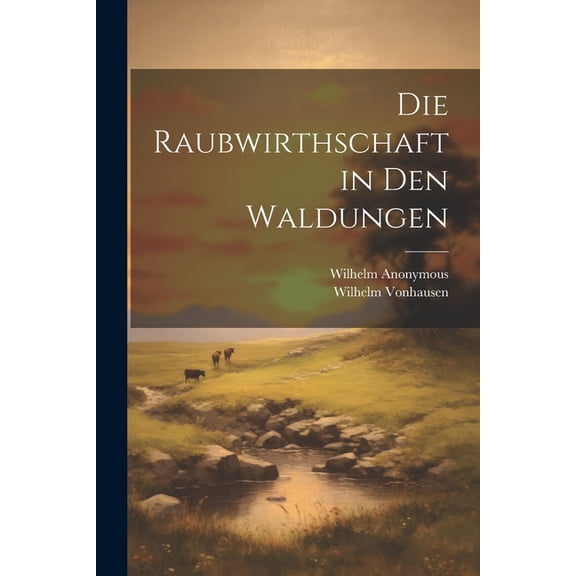 Die Raubwirthschaft in Den Waldungen (Paperback)