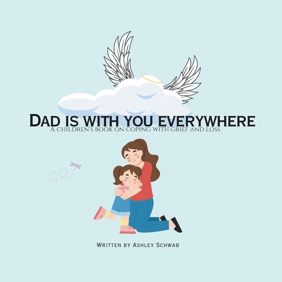Dad is with you everywhere: A children's book on coping with grief and loss, (Paperback)