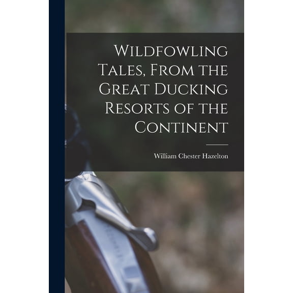Wildfowling Tales, From the Great Ducking Resorts of the Continent, (Paperback)