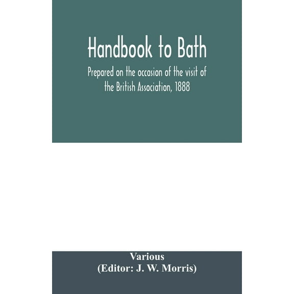 Handbook to Bath; prepared on the occasion of the visit of the British Association, 1888, (Paperback)