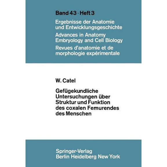 Advances in Anatomy, Embryology and Cell Gefügekundliche Untersuchungen Über Struktur Und Funktion Des Coxalen Femurendes Des Menschen, Book 43, (Paperback)