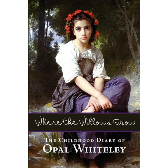 Where the Willows Grow: The Childhood Diary of Opal Whiteley, (Paperback)