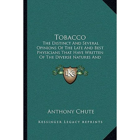 Tobacco : The Distinct and Several Opinions of the Late and Best Physicians That Have Written of the Diverse Natures and Qualities Thereof (Best Quality Tobacco In The World)