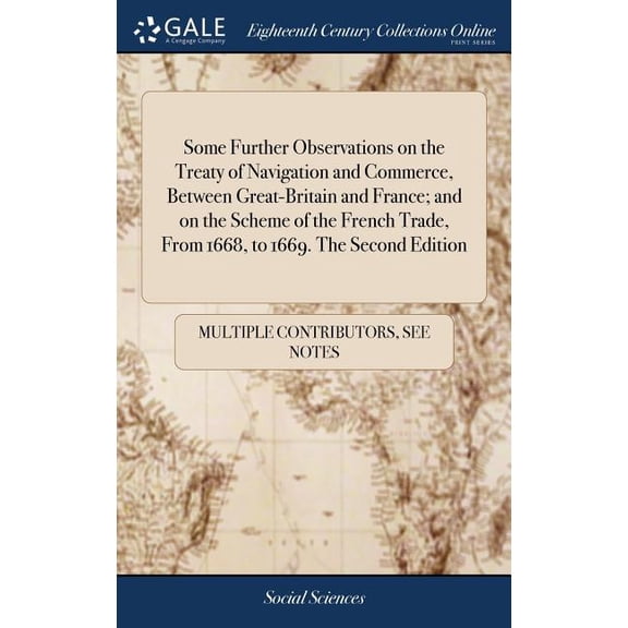 Some Further Observations on the Treaty of Navigation and Commerce, Between Great-Britain and France; and on the Scheme of the French Trade, From 1668, to 1669. The Second Edition (Hardcover)