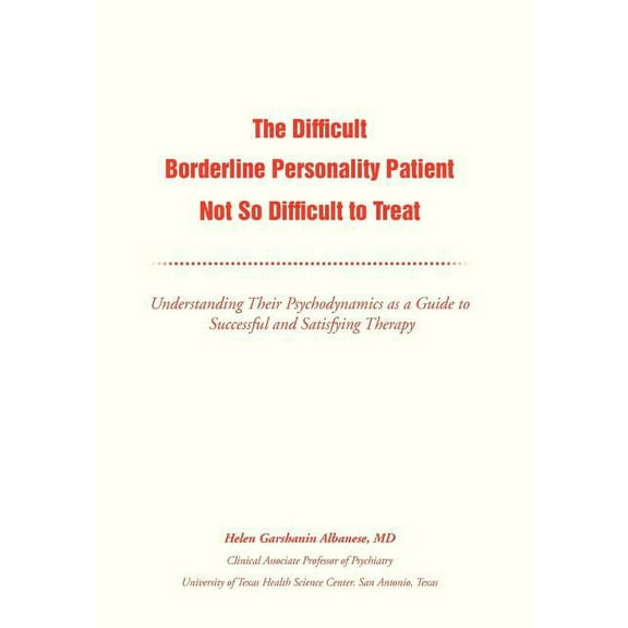 Difficult Borderline Personality Patient Not So Difficult to Treat : Understanding Their Psychodynamics As a Guide to Successful and Satisfying Therapy