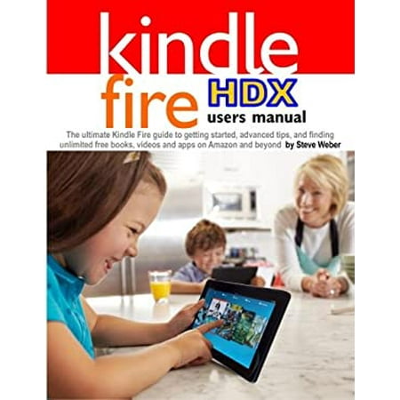 Kindle Fire Hdx Users Manual : The Ultimate Kindle Fire Guide to Getting Started, Advanced Tips, and Finding Unlimited Free Books, Videos and Apps on A 9781936560189 Used / Pre-owned
