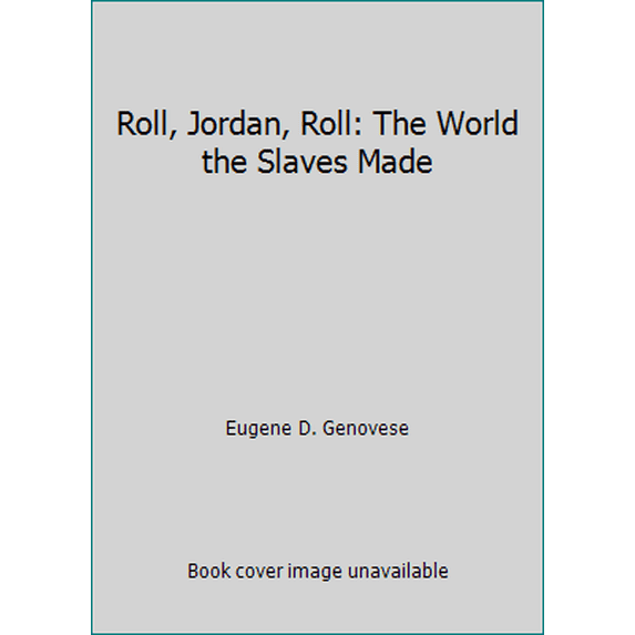 Pre-Owned Roll, Jordan, Roll: The World the Slaves Made (Hardcover) 0394491319 9780394491318
