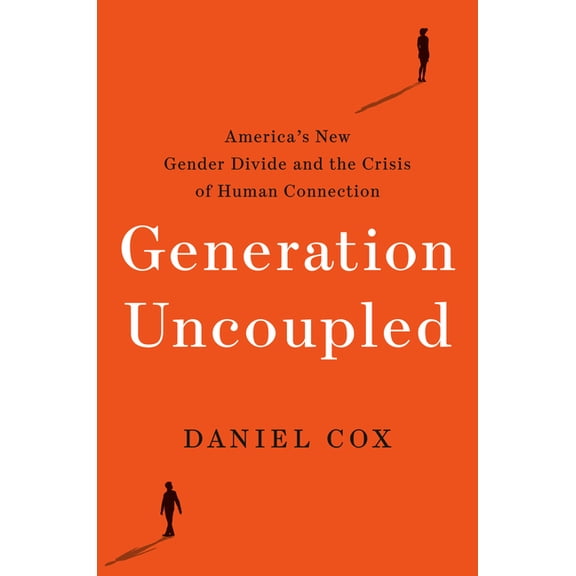 Generation Uncoupled: America's New Gender Divide and the Crisis of Human Connection, (Hardcover)