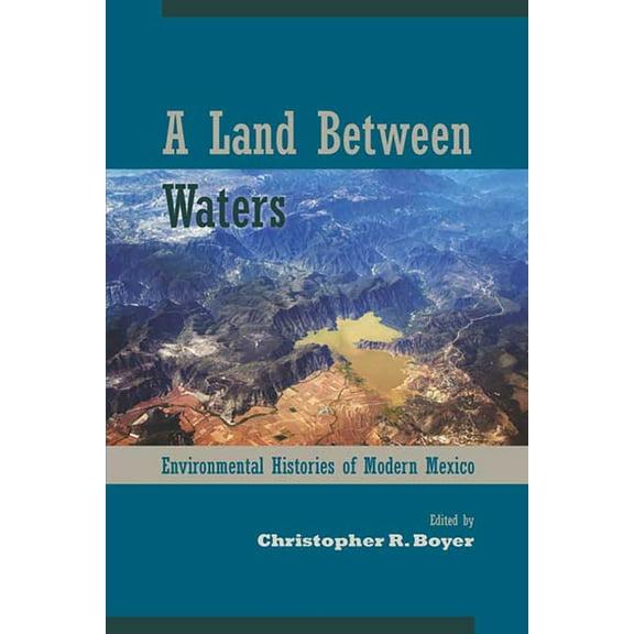 Latin American Landscapes: A Land Between Waters : Environmental Histories of Modern Mexico (Paperback)