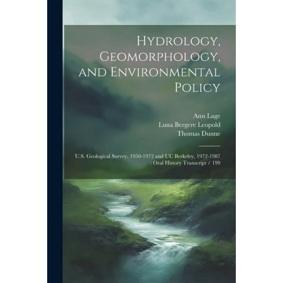 Hydrology, Geomorphology, and Environmental Policy: U.S. Geological Survey, 1950-1972 and UC Berkeley, 1972-1987: Oral History Transcript / 199 (Paperback)