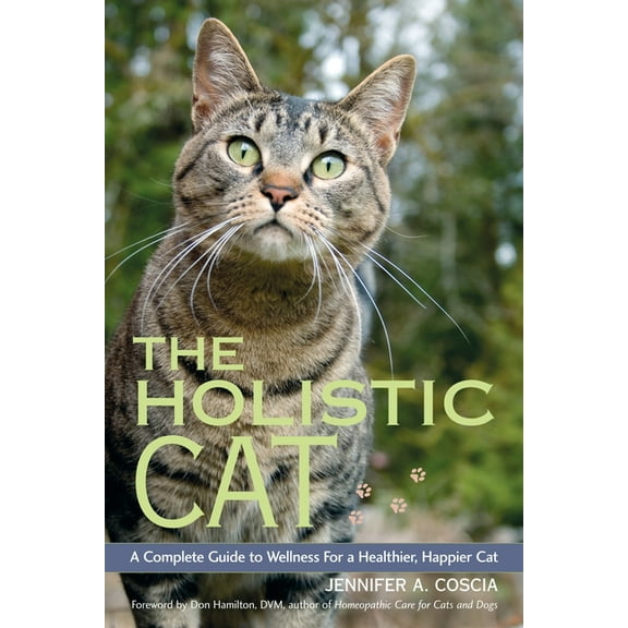 The Holistic Cat : A Complete Guide to Wellness for a Healthier, Happier Cat (Paperback)