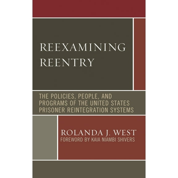 Reexamining Reentry: The Policies, People, and Programs of the United States Prisoner Reintegration Systems, (Hardcover)