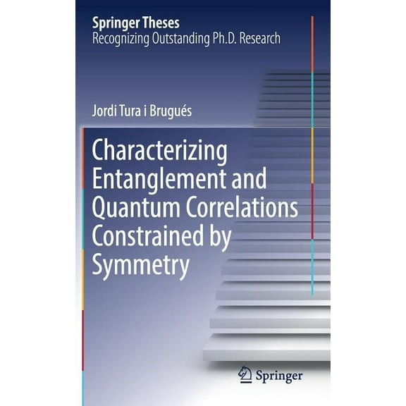 Springer Theses Characterizing Entanglement and Quantum Correlations Constrained by Symmetry, (Hardcover)