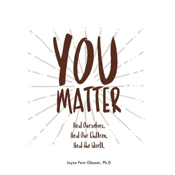 You Matter: Heal ourselves. Heal our children. Heal the World., (Hardcover)