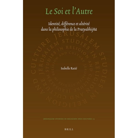 Jerusalem Studies in Religion and Cultur Le Soi et l'Autre: IdentitÃ©, diffÃ©rence et altÃ©ritÃ© dans la philosophie de la PratyabhijÃ±ā, Book 13, (Paperback)